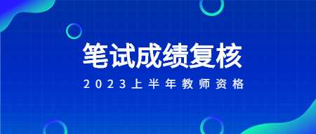 2023上半年全国教师资格证笔试成绩复核公告汇总