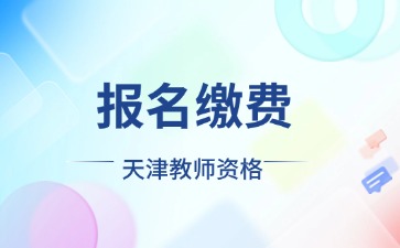 天津教师资格笔试报名缴费